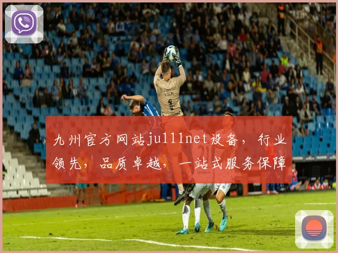 九州官方网站ju111net设备，行业领先，品质卓越，一站式服务保障，值得信赖